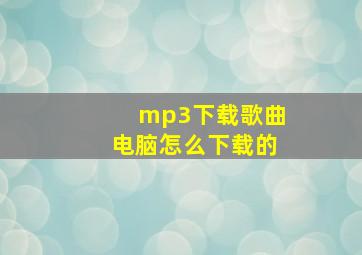 mp3下载歌曲电脑怎么下载的