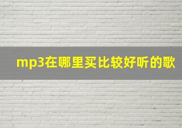 mp3在哪里买比较好听的歌