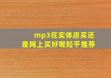 mp3在实体店买还是网上买好呢知乎推荐