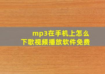 mp3在手机上怎么下歌视频播放软件免费