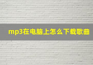 mp3在电脑上怎么下载歌曲