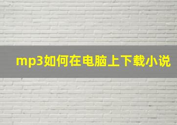 mp3如何在电脑上下载小说