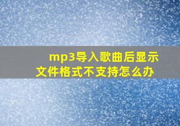 mp3导入歌曲后显示文件格式不支持怎么办