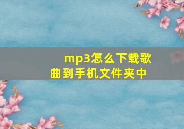 mp3怎么下载歌曲到手机文件夹中