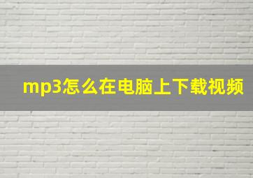 mp3怎么在电脑上下载视频