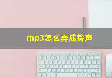 mp3怎么弄成铃声