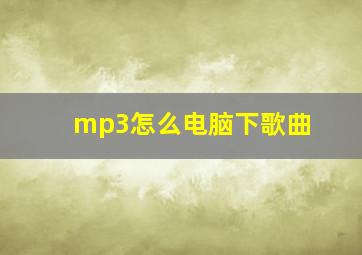 mp3怎么电脑下歌曲