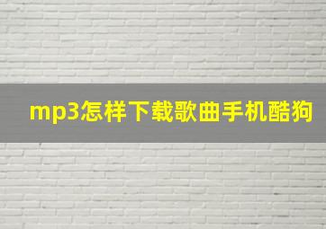 mp3怎样下载歌曲手机酷狗