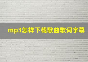 mp3怎样下载歌曲歌词字幕