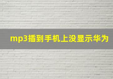 mp3插到手机上没显示华为