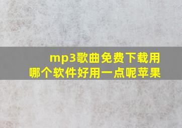 mp3歌曲免费下载用哪个软件好用一点呢苹果