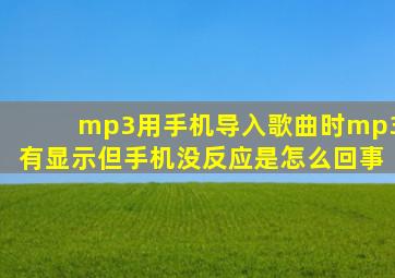 mp3用手机导入歌曲时mp3有显示但手机没反应是怎么回事