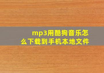 mp3用酷狗音乐怎么下载到手机本地文件