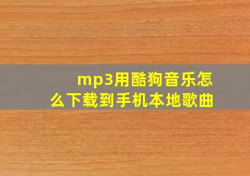 mp3用酷狗音乐怎么下载到手机本地歌曲