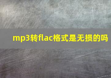 mp3转flac格式是无损的吗