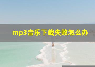 mp3音乐下载失败怎么办