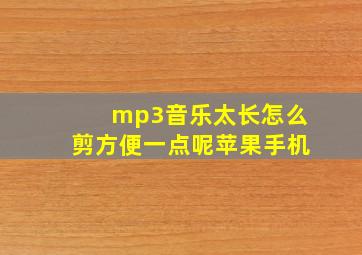 mp3音乐太长怎么剪方便一点呢苹果手机