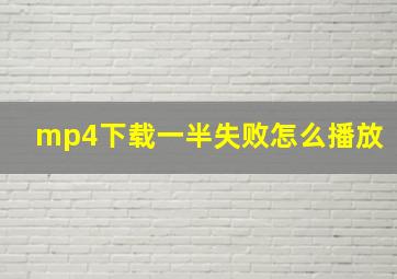 mp4下载一半失败怎么播放