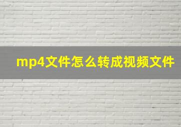 mp4文件怎么转成视频文件