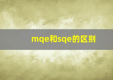 mqe和sqe的区别