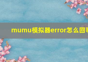 mumu模拟器error怎么回事