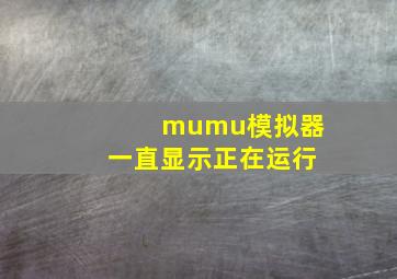 mumu模拟器一直显示正在运行