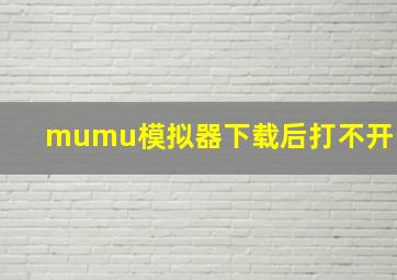 mumu模拟器下载后打不开