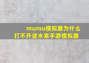 mumu模拟器为什么打不开逆水寒手游模拟器