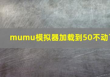 mumu模拟器加载到50不动了