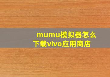 mumu模拟器怎么下载vivo应用商店