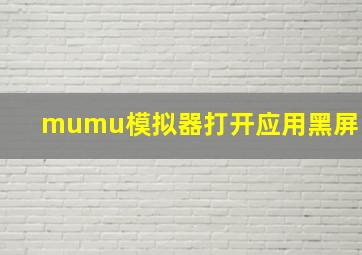 mumu模拟器打开应用黑屏