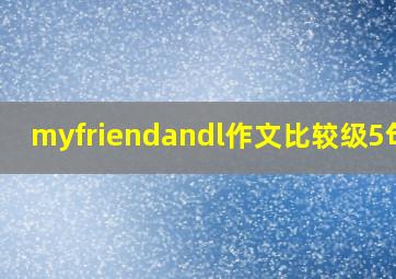 myfriendandl作文比较级5句话