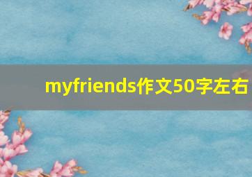 myfriends作文50字左右