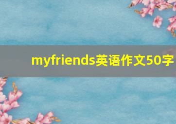 myfriends英语作文50字