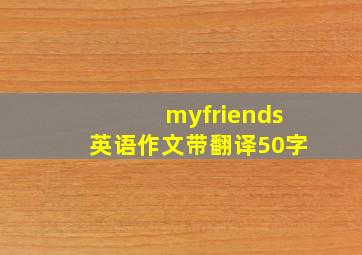 myfriends英语作文带翻译50字