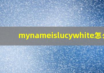 mynameislucywhite怎么读