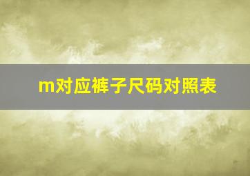 m对应裤子尺码对照表