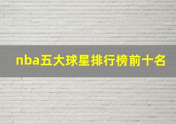 nba五大球星排行榜前十名