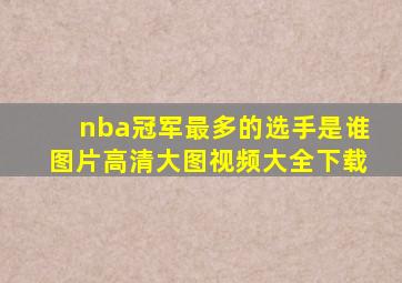 nba冠军最多的选手是谁图片高清大图视频大全下载