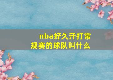 nba好久开打常规赛的球队叫什么