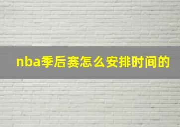 nba季后赛怎么安排时间的