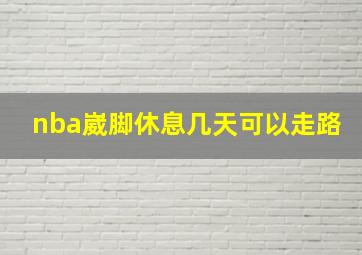 nba崴脚休息几天可以走路