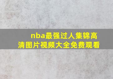 nba最强过人集锦高清图片视频大全免费观看