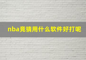 nba竞猜用什么软件好打呢