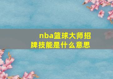 nba篮球大师招牌技能是什么意思