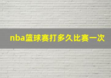 nba篮球赛打多久比赛一次