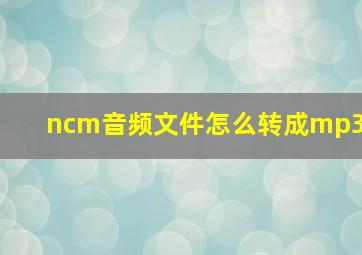 ncm音频文件怎么转成mp3