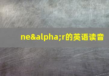 neαr的英语读音