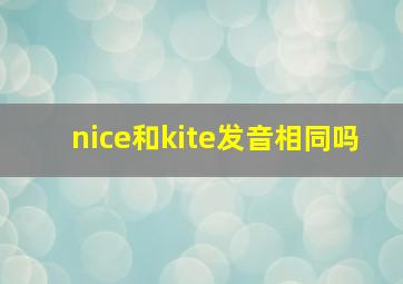 nice和kite发音相同吗