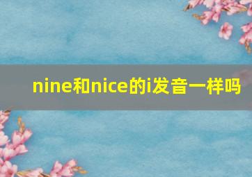 nine和nice的i发音一样吗